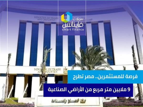 فرصة للمستثمرين.. مصر تطرح 9 ملايين متر مربع من الأراضي الصناعية