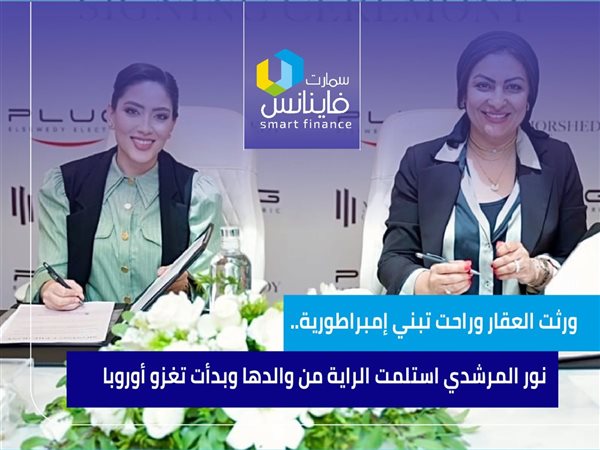 ورثت العقار وراحت تبني إمبراطورية.. نور المرشدي استلمت الراية من والدها وبدأت تغزو أوروبا