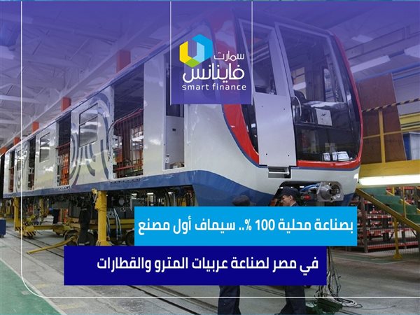 بصناعة محلية 100%.. سيماف أول مصنع في مصر لصناعة عربيات المترو والقطارات