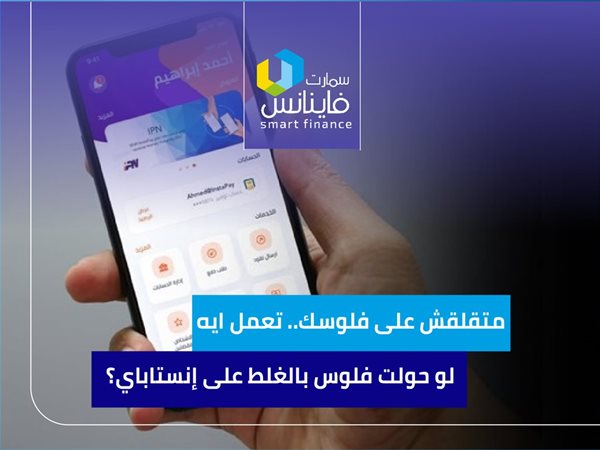 متقلقش على فلوسك.. تعمل إيه لو حولت فلوس بالغلط على إنستاباي؟ 