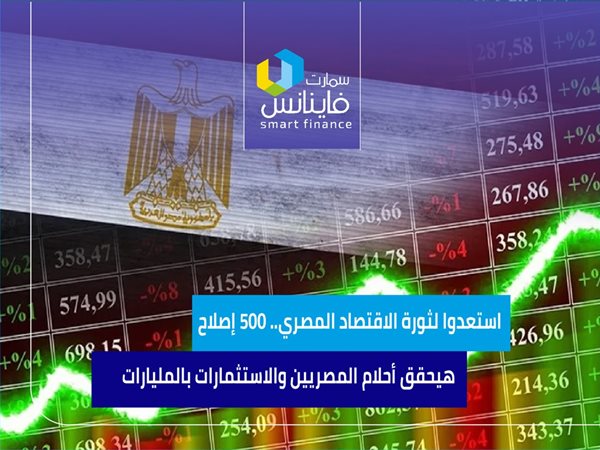 استعدوا لثورة الاقتصاد المصري.. 500 إصلاح هيحقق أحلام المصريين والاستثمارات بالمليارات
