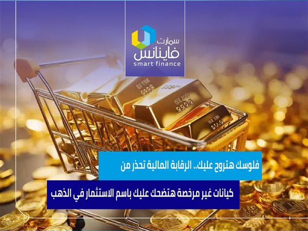فلوسك هتروح عليك.. الرقابة المالية تحذر من كيانات غير مرخصة هتضحك عليك باسم الاستثمار في الذهب