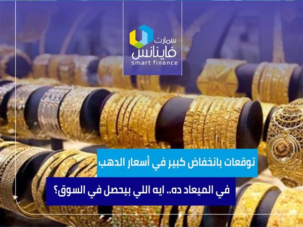 توقعات بانخفاض كبير في أسعار الدهب في الميعاد ده.. ايه اللي بيحصل في السوق؟