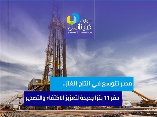 مصر تتوسع في إنتاج الغاز.. حفر 11 بئرًا جديدة لتعزيز الاكتفاء والتصدير