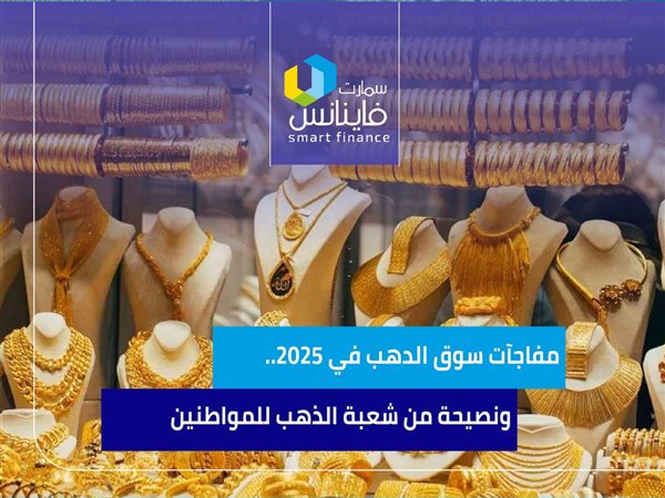 مفاجآت سوق الدهب في 2025.. ونصيحة من شعبة الذهب للمواطنين