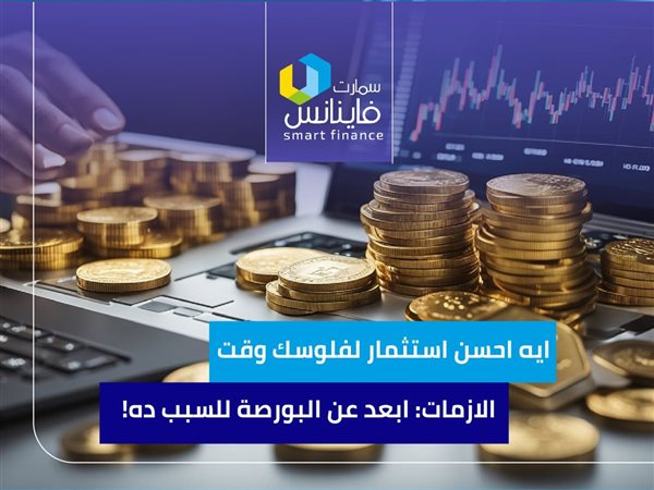 ايه أحسن استثمار لفلوسك وقت الأزمات.. ابعد عن البورصة للسبب ده!