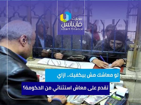 لو معاشك مش بيكفيك.. ازاي تقدم على معاش استثنائي من الحكومة؟