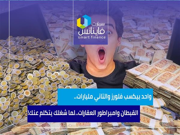 واحد بيكسب فلورز والتاني مليارات.. القبطان وامبراطور العقارات.. لما شغلك يتكلم عنك!