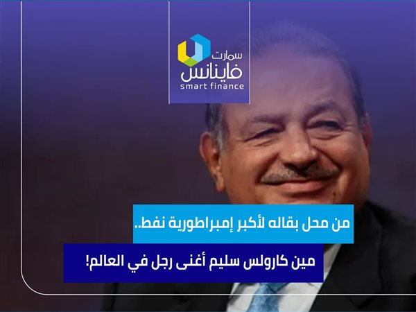 من محل بقاله لأكبر إمبراطورية نفط.. مين كارولس سليم أغنى رجل في العالم!