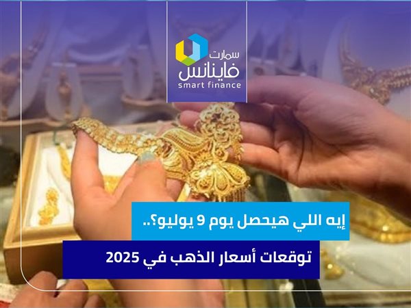 إيه اللي هيحصل يوم 9 يوليو؟.. توقعات أسعار الذهب في 2025