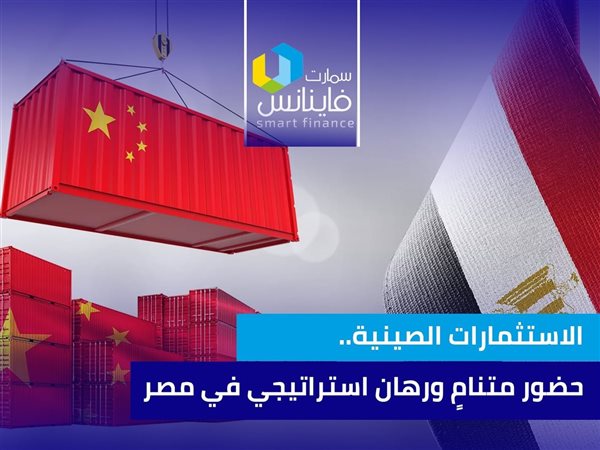 الاستثمارات الصينية.. حضور متنامٍ ورهان استراتيجي في مصر