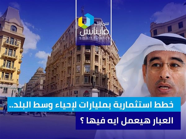 خطط استثمارية بمليارات لإحياء وسط البلد.. العبار هيعمل ايه فيها؟