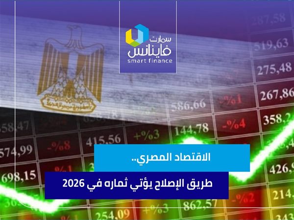 الاقتصاد المصري.. طريق الإصلاح يؤتي ثماره في 2026