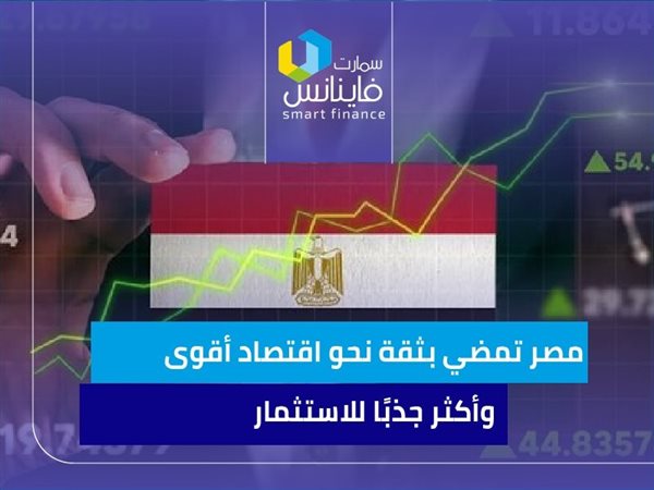 مصر تمضي بثقة نحو اقتصاد أقوى وأكثر جذبًا للاستثمار