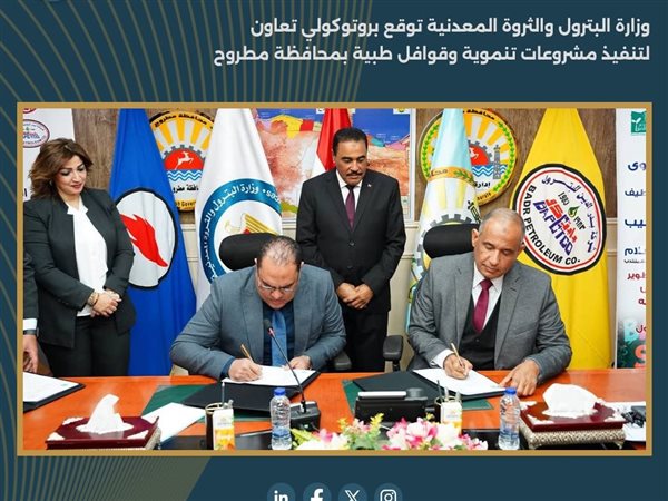 وزارة البترول توقع بروتوكولي تعاون لتنفيذ مشروعات تنموية وقوافل طبية بمحافظة مطروح
