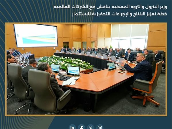وزير البترول يناقش مع الشركات العالمية خطة تعزيز الإنتاج والإجراءات التحفيزية للاستثمار