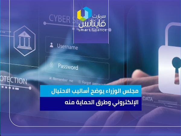  مجلس الوزراء يوضح أساليب الاحتيال الإلكتروني وطرق الحماية منه