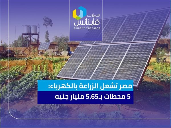 مصر تشعل الزراعة بالكهرباء: 5 محطات بـ5.65 مليار جنيه