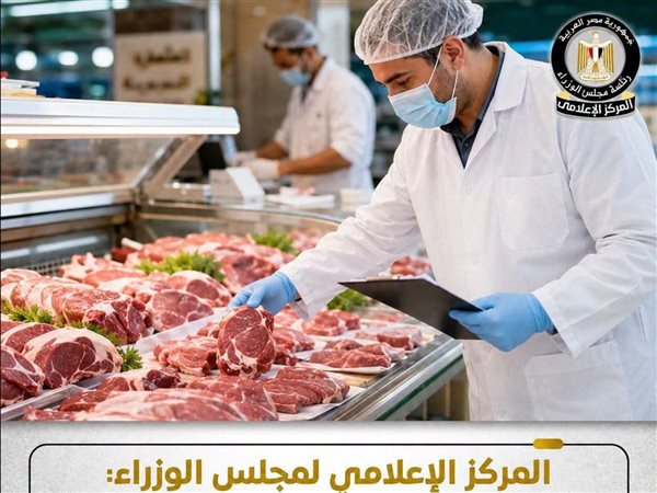 المركز الإعلامي لمجلس الوزراء: استمرار تكثيف الحملات الرقابية على أسواق ومحال اللحوم